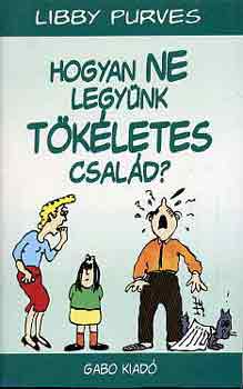 Libby Purves - Hogyan ne legynk tkletes csald?