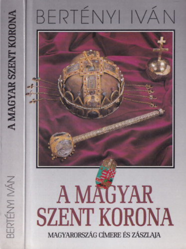 Bertnyi Ivn - A Magyar Szent Korona (Magyarorszg cmere s zszlaja)