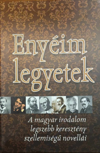Enyéim legyetek! A magyar irodalom legszebb keresztény szellemiségű novellái