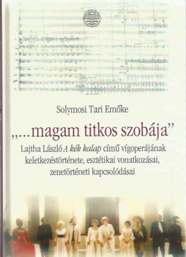 Solymosi Tari Em�ke - "...magam titkos szob�ja' - Lajtha L�szl� A k�k kalap c�m� v�goper�j�nak keletkez�st�rt�nete...