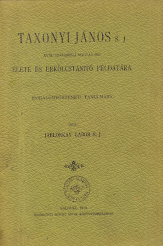 Jablonkay Gbor - Taxonyi Jnos s.j. XVIII. szzadbeli magyar r lete s erklcstant pldatra