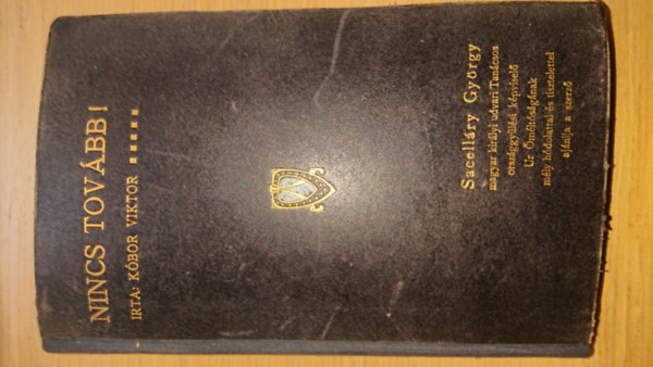 Kóbor Viktor - Nincs tovább! (Sacelláry György magyar királyi Tanácsos országgyűlési képviselő Úr Őméltóságának mély hódolattal és tisztlettel ajánlja a szerző)