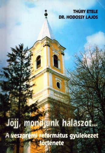 Dr Hodossy Lajos Th�ry Etele - J�jj, mondjunk h�lasz�t... - A veszpr�mi reform�tus gy�lekezet t�rt�nete