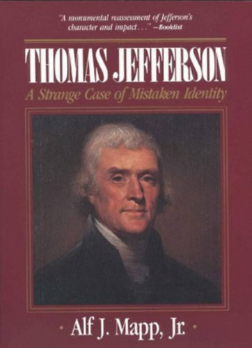 Alf J. Mapp Jr. - Thomas Jefferson: A Strange Case of Mistaken Identity