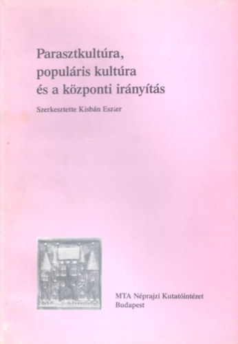 Szerk. Kisbn Eszter - Parasztkultra, populris kultra s a kzponti irnyts