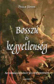 Pelle J�nos - Bossz� �s kegyetlens�g - Az emberi gy�l�let kult�rt�rt�nete