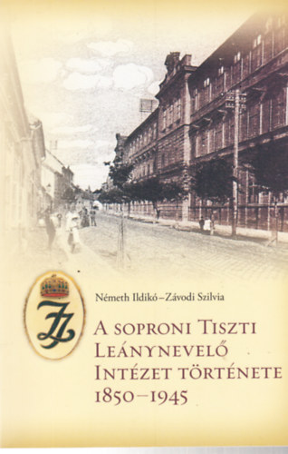 Z�vodi Szilvia N�meth Ildik� - A soproni tiszti le�nynevel� int�zet t�rt�nete 1850-1945