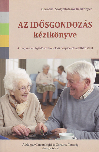 Takcs va dr.  (szerk.) - Az idsgondozs kziknyve - Geritriai szolgltatk kziknyve (A magyarorszgi idsotthonok s hospice-ok adatbzisval)