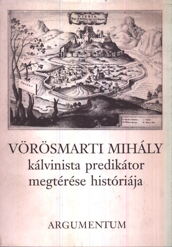 Jankovics József (szerk.); Nyerges Judit (szerk.) - Vörösmarti Mihály kálvinista predikátor megtérése históriája