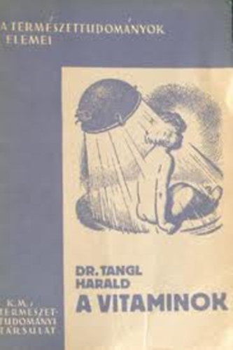 Tangl Harald Dr. - A vitaminok (A term�szettudom�nyok elemei I.)