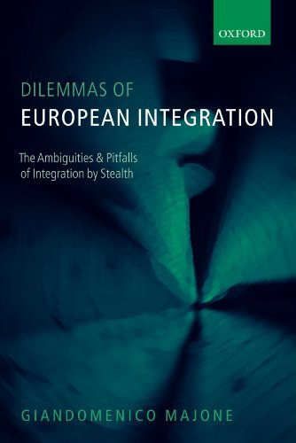 Giandomenico Majone - Dilemmas of European Integration: The Ambiguities and Pitfalls of Integration by Stealth