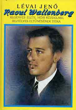 L�vai Jen� - Raoul Wallenberg reg�nyes �lete, h�si k�zdelmei, rejt�lyes...