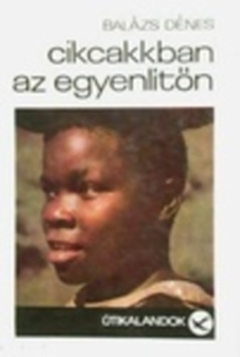 Balázs Dénes - Cikcakkban az Egyenlítőn