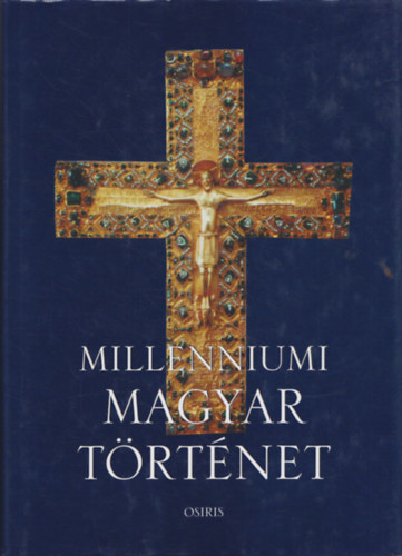 T�th Istv�n Gy�rgy  (szerk.) - Millenniumi magyar t�rt�net - Magyarorsz�g t�rt�nete a honfoglal�st�l napjainkig