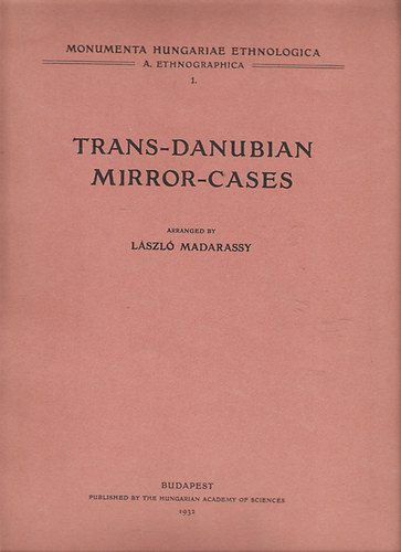 Madarassy Lszl - Trans-Danubian Mirror-cases (Monumenta Hungariae Ethnologica A. Ethnographica 1.)