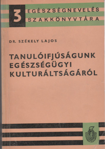 Dr. Székely Lajos - Tanulóifjúságunk egészségügyi kulturáltságáról