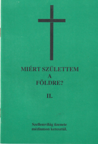Mi�rt sz�lettem a F�ldre? II. - Szellemvil�g �zenete m�diumon kereszt�l