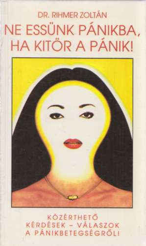 Dr. Rihmer Zolt�n - Ne ess�nk p�nikba, ha kit�r a p�nik! - K�z�rthet� k�rd�sek - v�laszok a p�nikbetegs�gr�l!