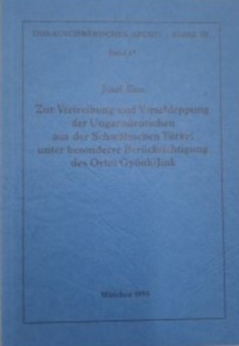Josef Kiss - Zur Vertreibung und Verschleppung der Ungarndeutschen aus der Schwbischen Trkei unter besonderer Bercksichtigung des Ortes Gynk/Jink.