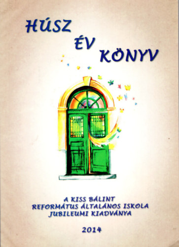 Van� �va - H�sz �v k�nyv- A Kiss B�lint Reform�tus �ltal�nos Iskola jubileumi kiadv�nya 1993/94-2013/14