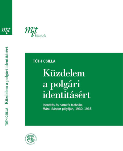 Tóth Csilla - Küzdelem a polgári identitásért (Identitás és narratív technika Márai Sándor pályáján, 1930-1935)