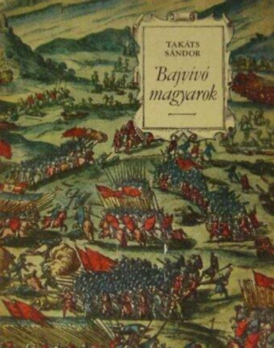Réz Pál Takáts Sándor (szerk.), Makkai László (lektor) - Bajvívó magyarok - Képek a törökvilágból
