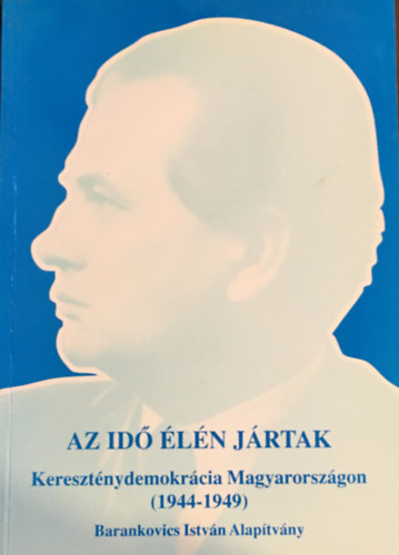 Kovcs K.Z.-Rosdy P.  (szerk.) - Az id ln jrtak (keresztnydemokrcia Magyarorszgon 1944-1949)