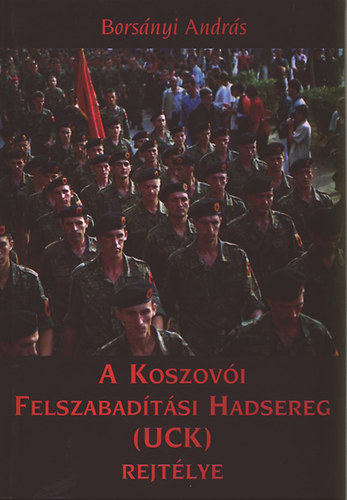 Bors�nyi Andr�s - A Koszov�i Felszabad�t�si Hadsereg (UCK) rejt�lye