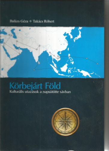 Takács Róbert Géza Balázs - Körbejárt Föld - Kulturális utazások a napsütötte sávban