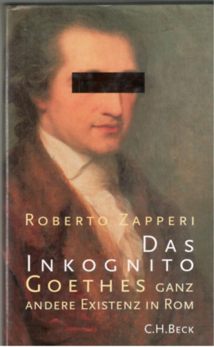 Roberto Zapperi - Das Inkognito - Goethes ganz andere Existenz in Rom