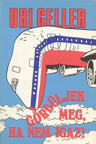 Uri Geller - Görbüljek meg, ha nem igaz!
