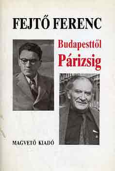 Fejtő Ferenc - Budapesttől Párizsig