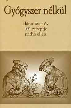 Magyar Lszl Andrs  (Szerk.) - Gygyszer nlkl (Hromezer v 101 receptje ntha ellen)