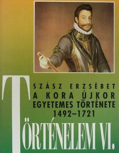 Sz�sz Erzs�bet - T�rt�nelem VI. - A kora �jkor egyetemes t�rt�nete 1492-1721