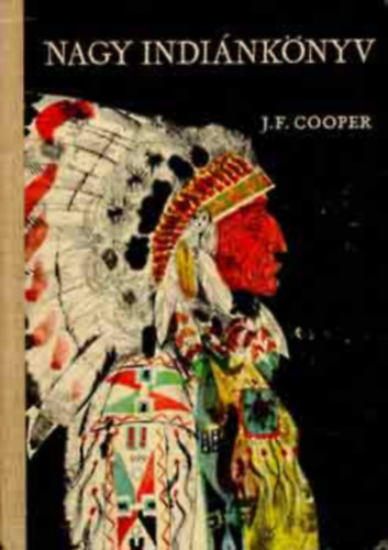 SZERZ� J. F. Cooper FORD�T� R�z �d�m Szinnai Tivadar GRAFIKUS W�rtz �d�m - Nagy indi�nk�nyv  (Vad�l� + Az utols� mohik�n + Nyomkeres� + B�rharisnya + A pr�ri) --- ("A nagy indi�nus-k�nyv" c�mmel is megjelent)