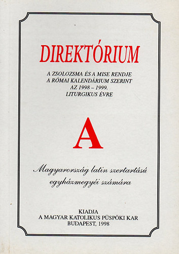 Direktrium - A zsolozsma s a mise rendje a Rmai kalendrium szerint az 1998-1999. liturgikus vre