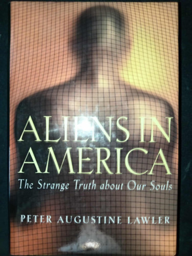 Peter Augustine Lawler - Aliens in America: The Strange Truth About Our Souls