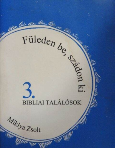 Miklya Zsolt - Füleden be, szádon ki 3. - Bibliai találósok