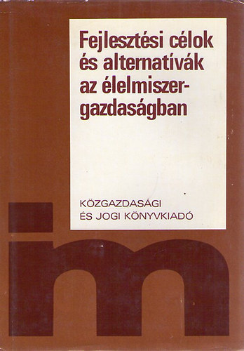 Dr. Csizmadia Ern  (szerk.) - Fejlesztsi clok s alternatvk az lelmiszergazdasgban