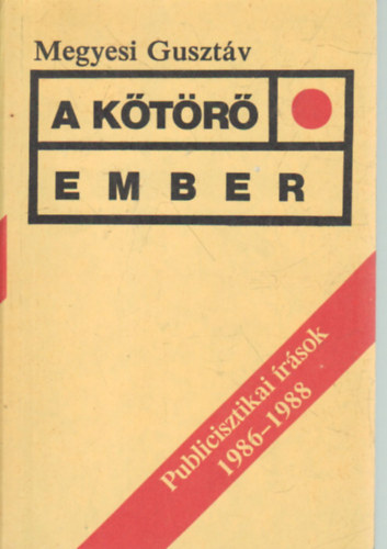 Megyesi Gusztáv - A kőtörő ember- Publicisztikai írások 1986-1988