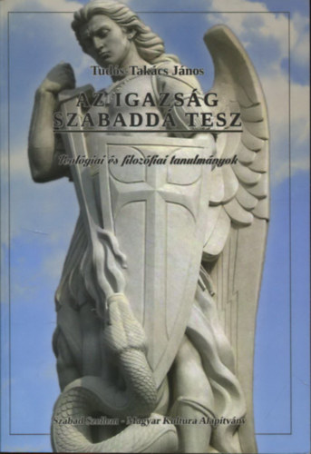 Tudós-Takács János - Az igazság szabaddá tesz - Teológia és filozófiai tanulmányok