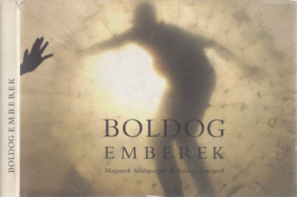 Baraczy Eszter; Mesterh�zy Lili  (szerk.) - Boldog emberek - Magyarok boldogs�gr�l �s boldogtalans�gr�l