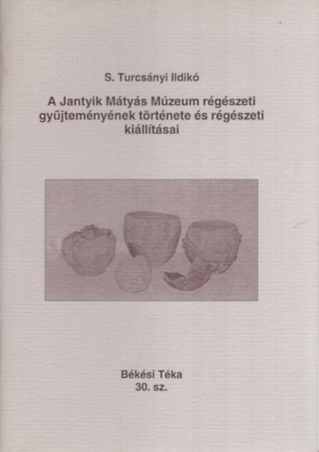 S. Turcsányi Ildikó - A Jantyik Mátyás Múzeum régészeti gyűjteményének története és régészeti kiállításai