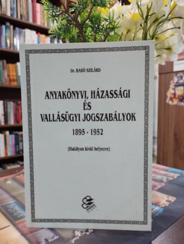 Dr. Bab� Szil�rd - Anyak�nyvi, h�zass�gi �s vall�s�gyi jogszab�lyok 1895-1952