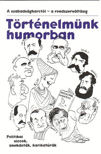 Szenes Imre - Trtnelmnk humorban - A szabadsgharctl -a rendszervltsig (Politikai viccek, anekdotk, karikatrk)