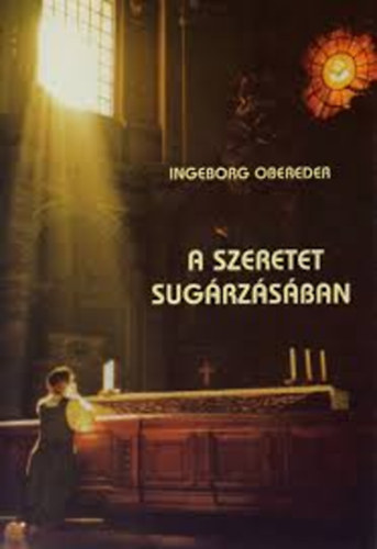 Ingeborg Obereder - A szeretet sugrzsban - gondolatok a szentsgimdshoz