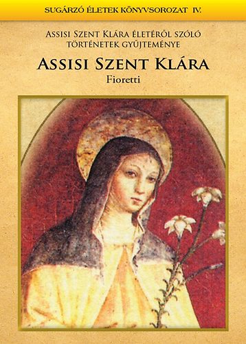 Mezei Katalin  (szerk.) - Assisi Szent Klra - Fioretti