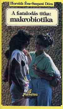 Horv�th �va-Szepesi D�ra - A fiatalod�s titka: makrobiotika