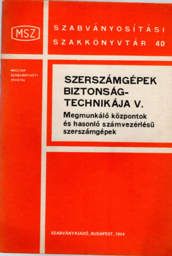 Czink�czky Csaba - Szersz�mg�pek biztons�gtechnik�ja V . Megmunk�l� k�zpontok �s hasonl� sz�mvez�rl�s� szersz�mg�pek- Szabv�nyos�t�si Szakk�nyvt�r 40.