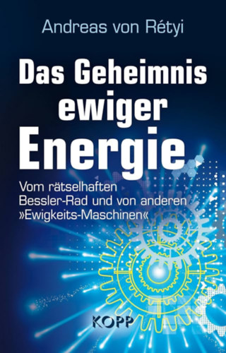 Andreas von R�tyi - Das Geheimnis ewiger Energie: Vom r�tselhaften Bessler-Rad und von anderen >>Ewigkeits-Maschinen<<